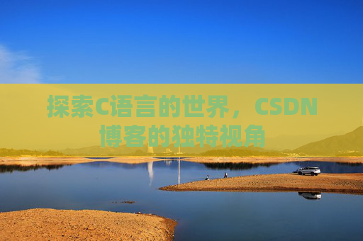 探索C语言的世界，CSDN博客的独特视角